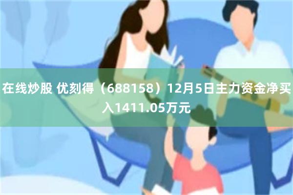 在线炒股 优刻得（688158）12月5日主力资金净买入1411.05万元
