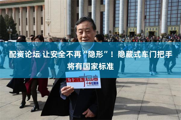 配资论坛 让安全不再“隐形”！隐藏式车门把手将有国家标准
