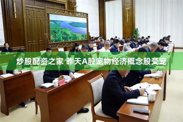 炒股配资之家 昨天A股宠物经济概念股受宠